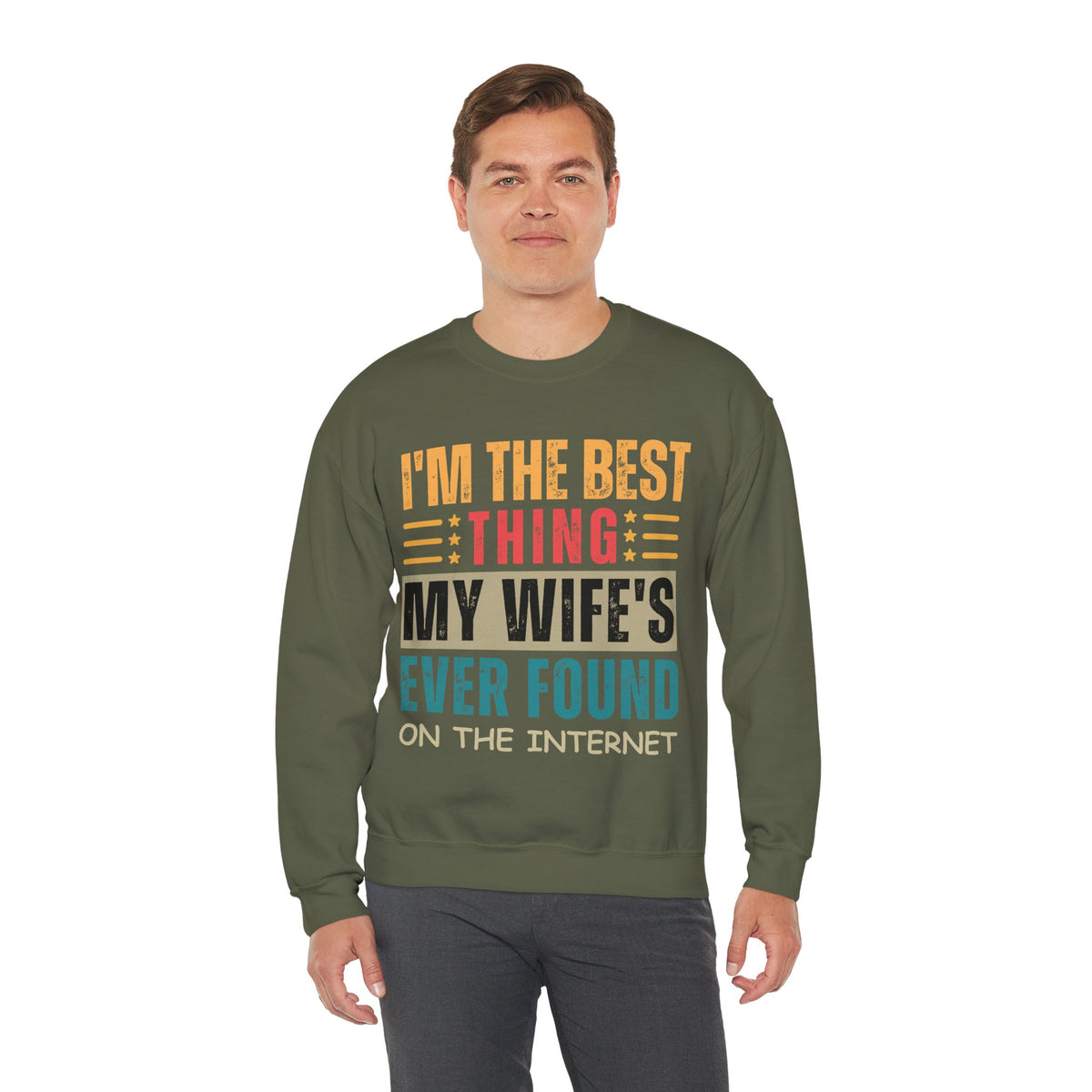 I'm The Best Thing My Wife's Ever Found on the Internet - Husband – Gildan Heavy Blend | Trendy Men's Soft Sweatshirt. Direct to Garment. Printed & Shipped in the USA. Unisex Sizes.