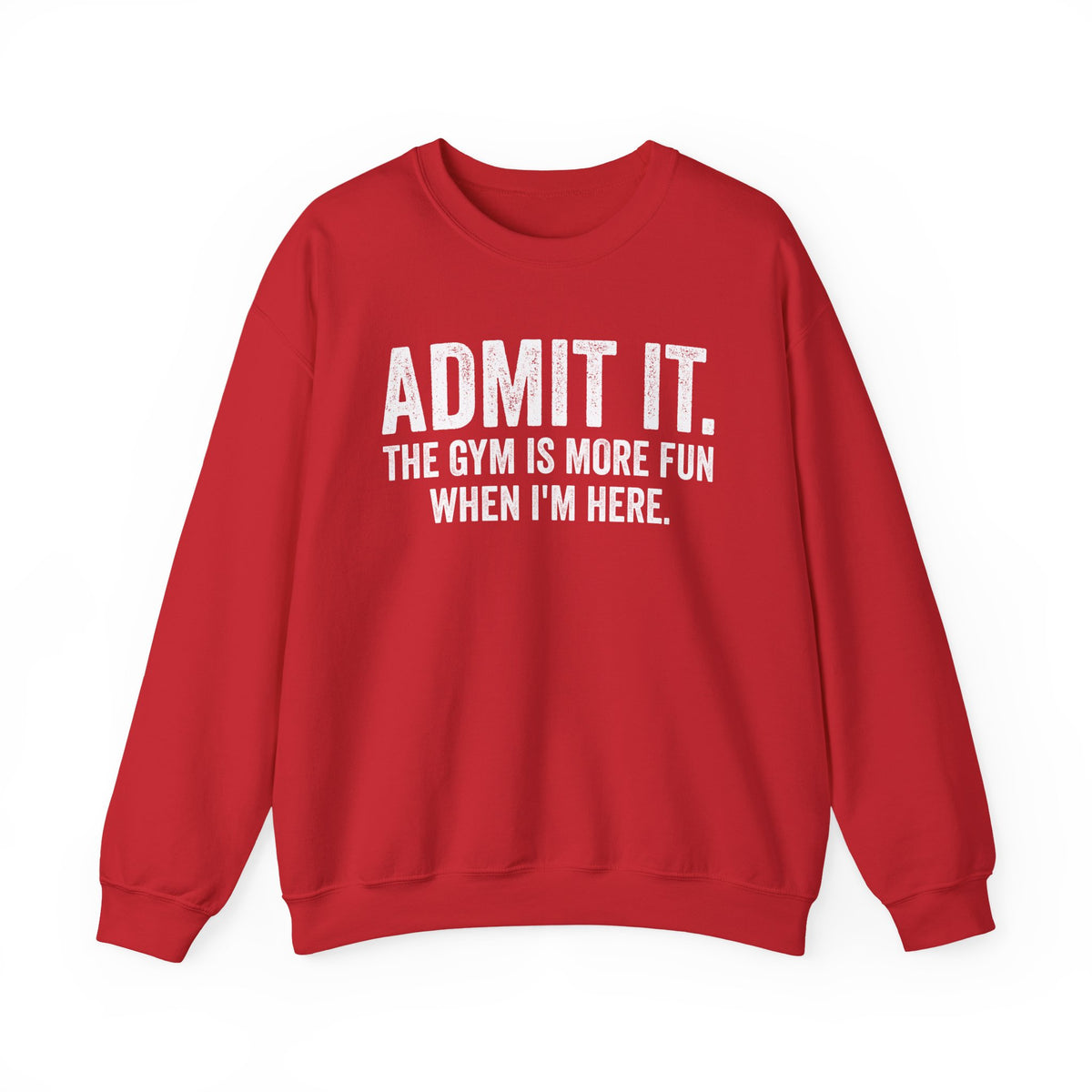 Admit It, The Gym Is More Fun When I’m Here - Distressed – Gildan Heavy Blend | Trendy Men's and Women’s Soft Sweatshirt. Direct to Garment. Printed & Shipped in the USA. Unisex Sizes.