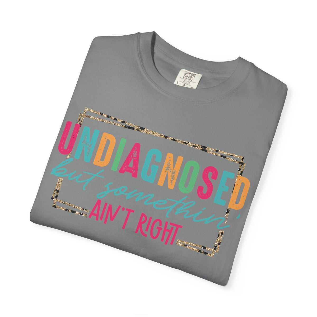 Undiagnosed But Somethin' Ain't Right Funny Mental Health - Comfort Colors | Trendy Women's T-Shirt. Direct to Garment. Printed & Shipped in the USA. Unisex Sizes.