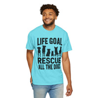 Life Goal Rescue All The Dogs - Comfort Colors | Trendy Unisex T-Shirt. Direct to Garment. Printed & Shipped in the USA. Unisex Sizes.