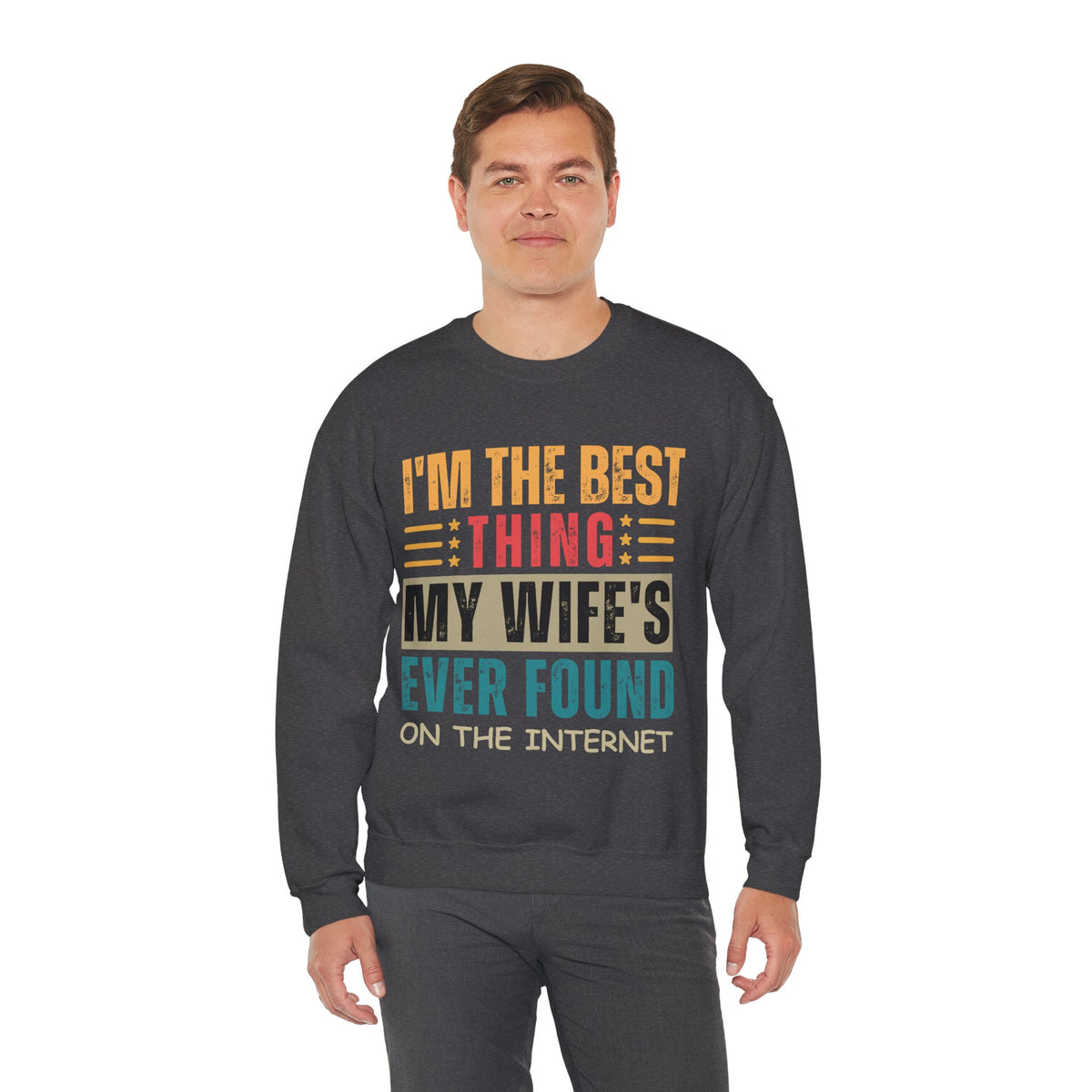 I'm The Best Thing My Wife's Ever Found on the Internet - Husband – Gildan Heavy Blend | Trendy Men's Soft Sweatshirt. Direct to Garment. Printed & Shipped in the USA. Unisex Sizes.