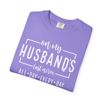 On My Husband's Last Nerve All Day Every Day - Comfort Colors | Trendy Women's T-Shirt. Direct to Garment. Printed & Shipped in the USA. Unisex Sizes.