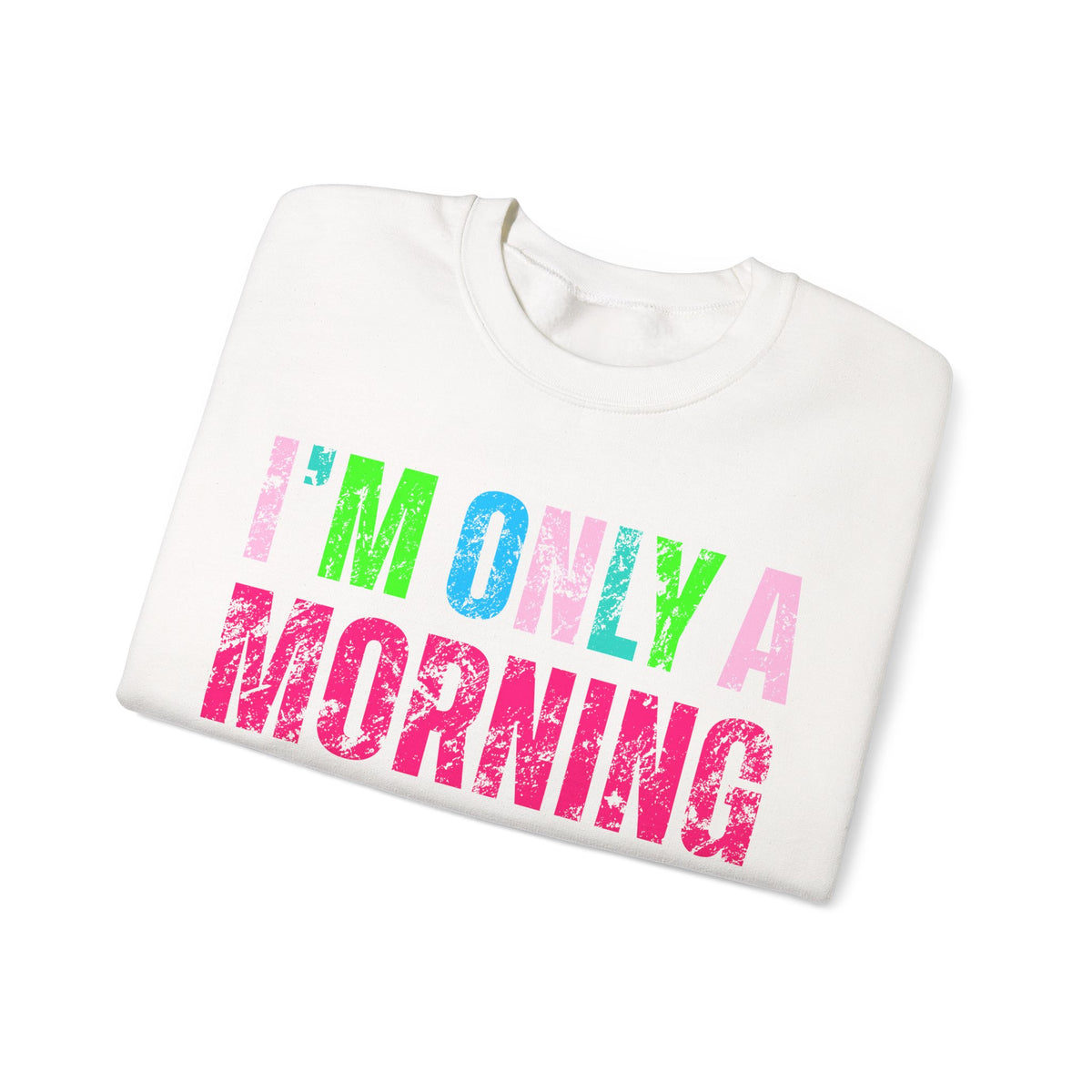 I'm Only A Morning Person on December 25th Neon – Gildan Heavy Blend | Trendy Women’s Soft Sweatshirt. Direct to Garment. Printed & Shipped in the USA. Unisex Sizes.
