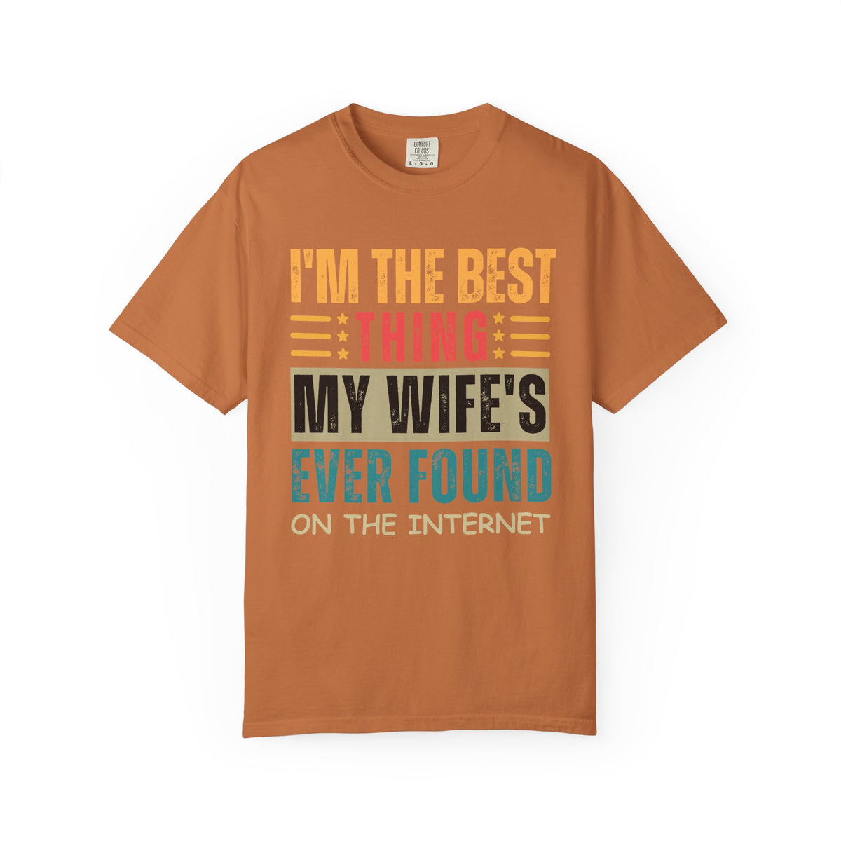 I'm the Best Thing My Wife's Ever Found on the Internet - Husband - Comfort Colors | Trendy Men's T-Shirt. Direct to Garment. Printed & Shipped in the USA. Unisex Sizes.