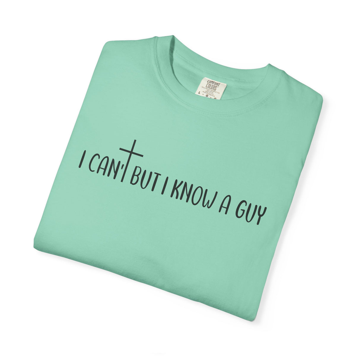 I Can't But I Know a Guy - Jesus - Comfort Colors | Trendy Men's and Women's T-Shirt. Direct to Garment. Printed & Shipped in the USA. Unisex Sizes.