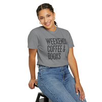 Weekends, Coffee & Books - Comfort Colors | Trendy Women's and Men's T-Shirt. Direct to Garment. Printed & Shipped in the USA. Unisex Sizes.