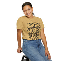 Ain't No Hubby Like The One I Got - Comfort Colors | Trendy Women's T-Shirt. Direct to Garment. Printed & Shipped in the USA. Unisex Sizes.