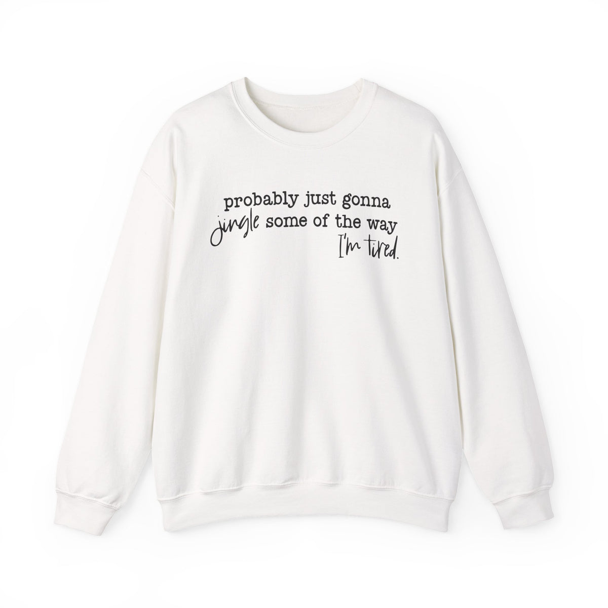 Probably Just Gonna Jingle Some Of The Way I'm Tired – Gildan Heavy Blend | Trendy Men's and Women’s Soft Sweatshirt. Direct to Garment. Printed & Shipped in the USA. Unisex Sizes.