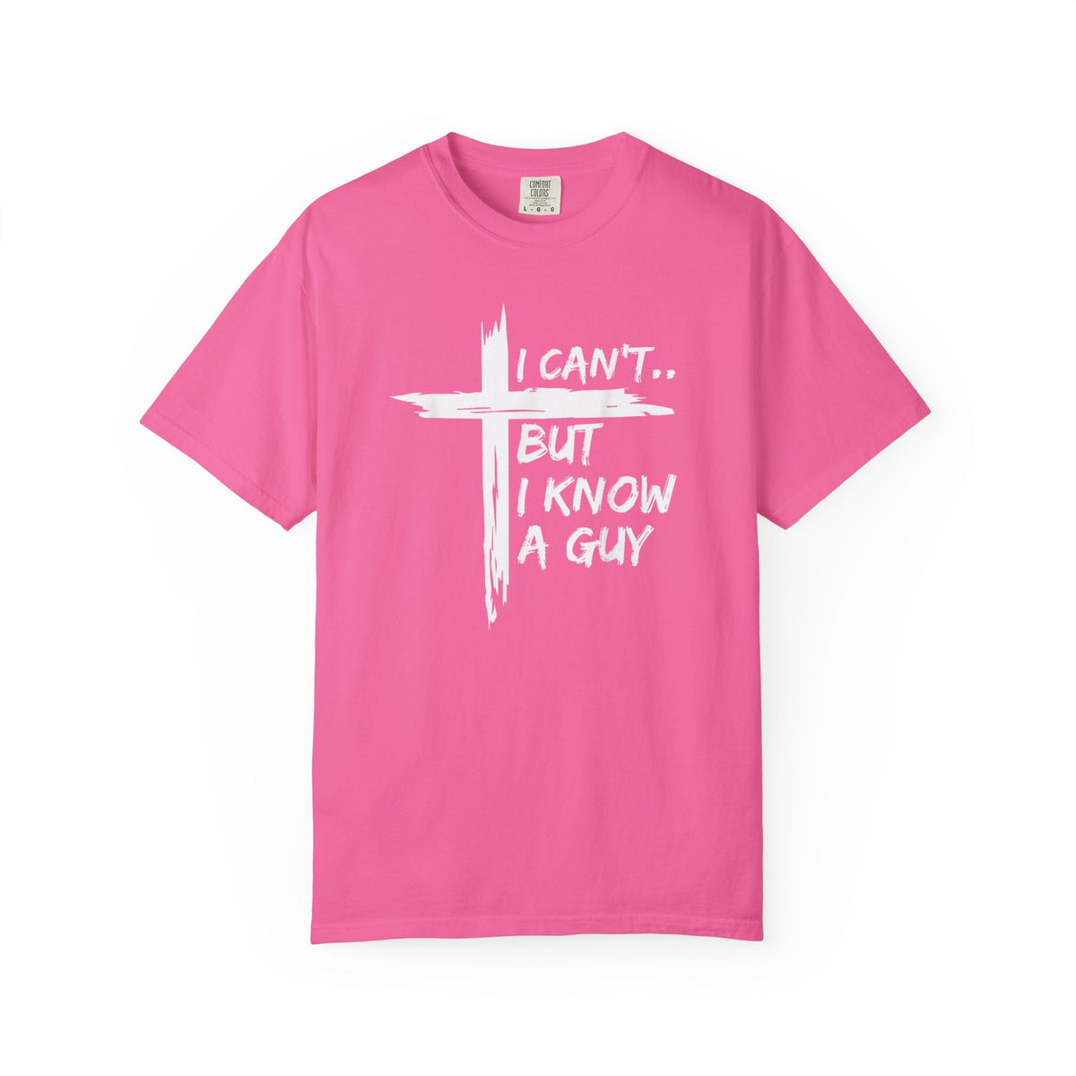 I Can't But I Know A Guy, Faith Cross Christian Jesus - Comfort Colors | Trendy Men's and Women's T-Shirt. Direct to Garment. Printed & Shipped in the USA. Unisex Sizes.