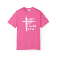 I Can't But I Know A Guy, Faith Cross Christian Jesus - Comfort Colors | Trendy Men's and Women's T-Shirt. Direct to Garment. Printed & Shipped in the USA. Unisex Sizes.