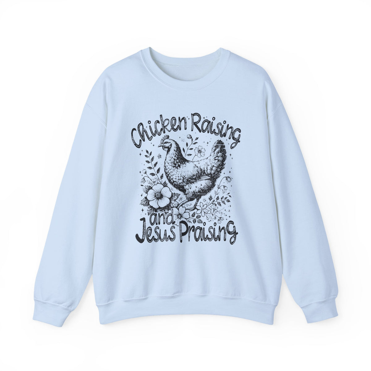 Chicken Raising and Jesus Praising – Gildan Heavy Blend | Trendy Men's and Women’s Soft Sweatshirt. Direct to Garment. Printed & Shipped in the USA. Unisex Sizes.