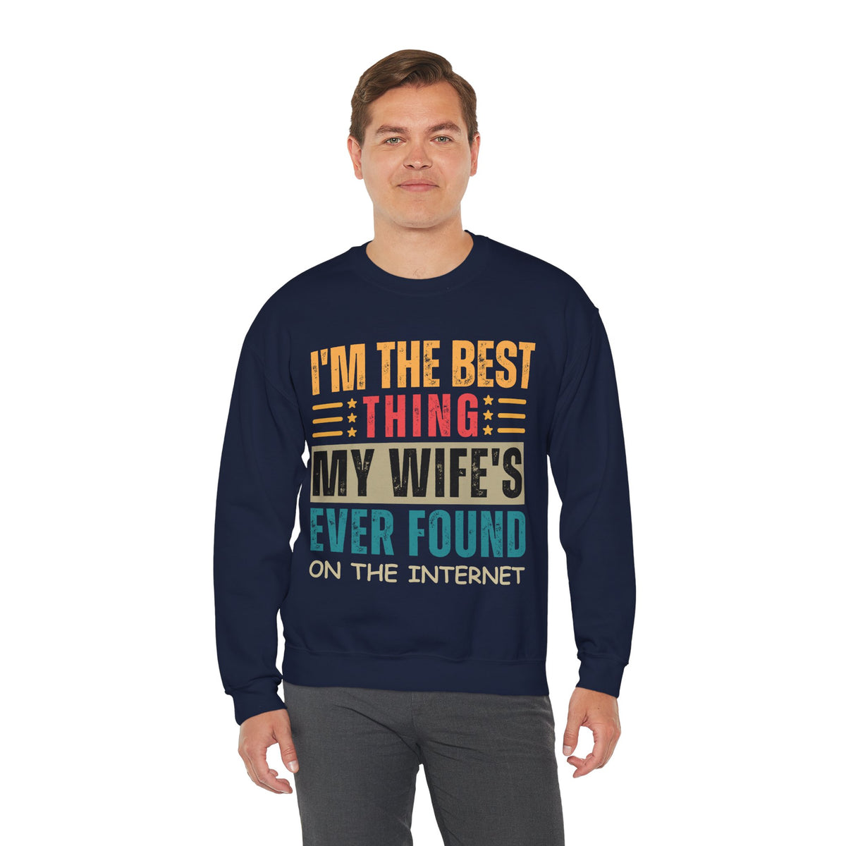 I'm The Best Thing My Wife's Ever Found on the Internet - Husband – Gildan Heavy Blend | Trendy Men's Soft Sweatshirt. Direct to Garment. Printed & Shipped in the USA. Unisex Sizes.