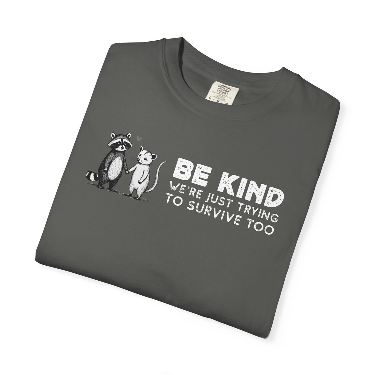 Be Kind We're Just Trying To Survive Too - Possum Raccoon *This Shirt Saves Lives* - Comfort Colors | Trendy Unisex T-Shirt. Direct to Garment. Printed & Shipped in the USA. Unisex Sizes.