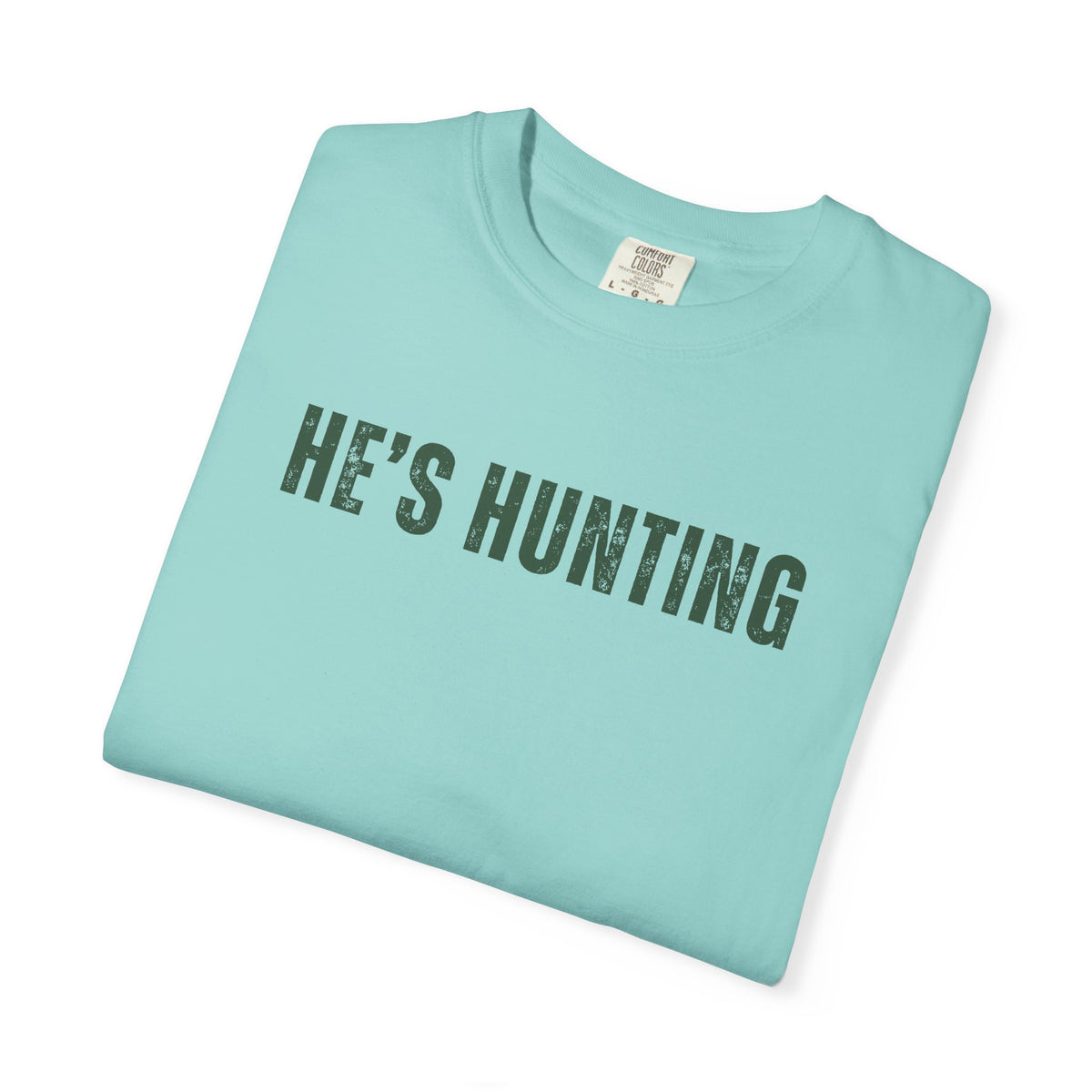 He's Hunting - Distressed - Comfort Colors | Trendy Women's T-Shirt. Direct to Garment. Printed & Shipped in the USA. Unisex Sizes.