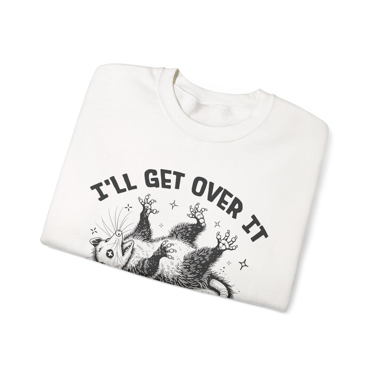 I'll Get Over It, Dramatic Possum – Gildan Heavy Blend | Trendy Women’s and Men's Soft Sweatshirt. Direct to Garment. Printed & Shipped in the USA. Unisex Sizes.