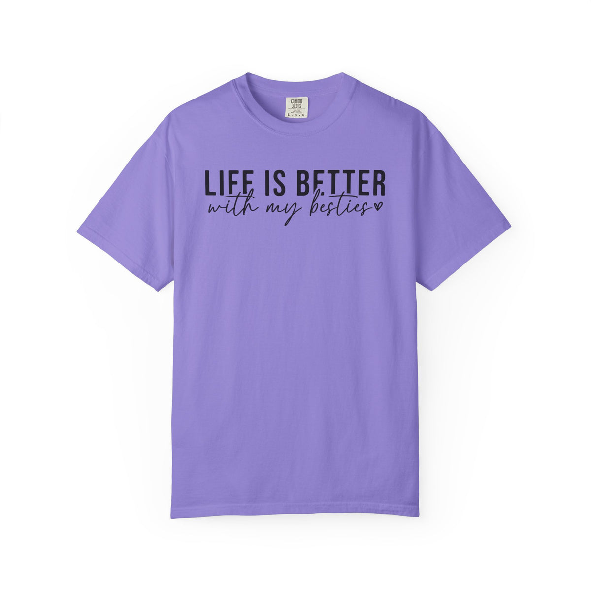 Life Is Better With My Besties - Comfort Colors | Trendy Women's T-Shirt. Direct to Garment. Printed & Shipped in the USA. Unisex Sizes.