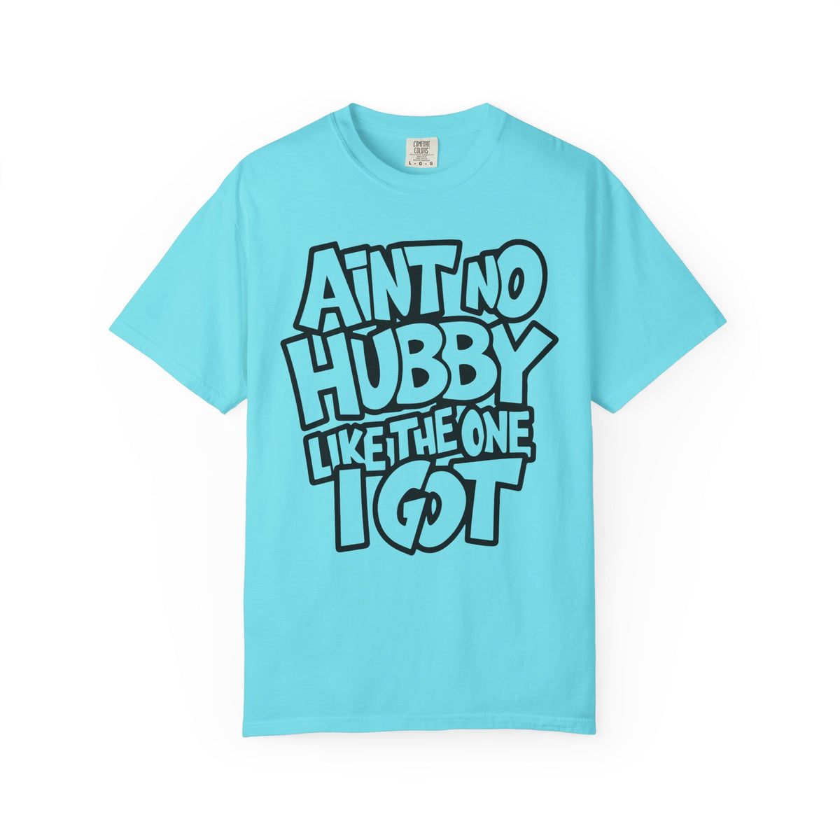 Ain't No Hubby Like The One I Got - Comfort Colors | Trendy Women's T-Shirt. Direct to Garment. Printed & Shipped in the USA. Unisex Sizes.