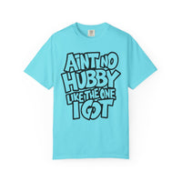 Ain't No Hubby Like The One I Got - Comfort Colors | Trendy Women's T-Shirt. Direct to Garment. Printed & Shipped in the USA. Unisex Sizes.