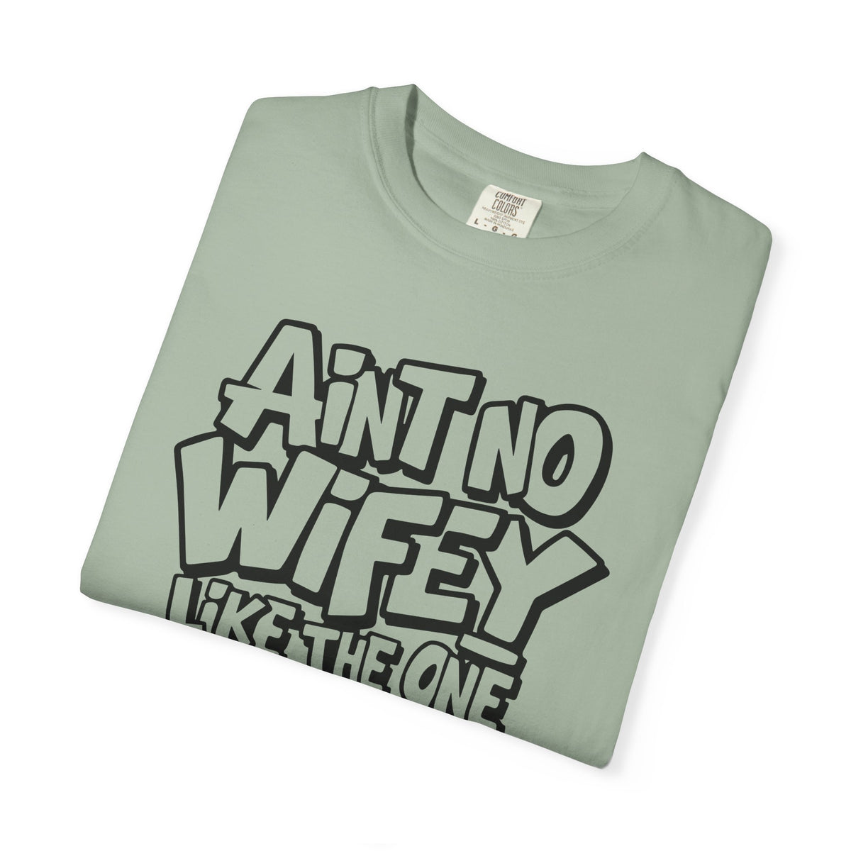 Ain't No Wifey Like The One I Got - Comfort Colors | Trendy Men's T-Shirt. Direct to Garment. Printed & Shipped in the USA. Unisex Sizes.