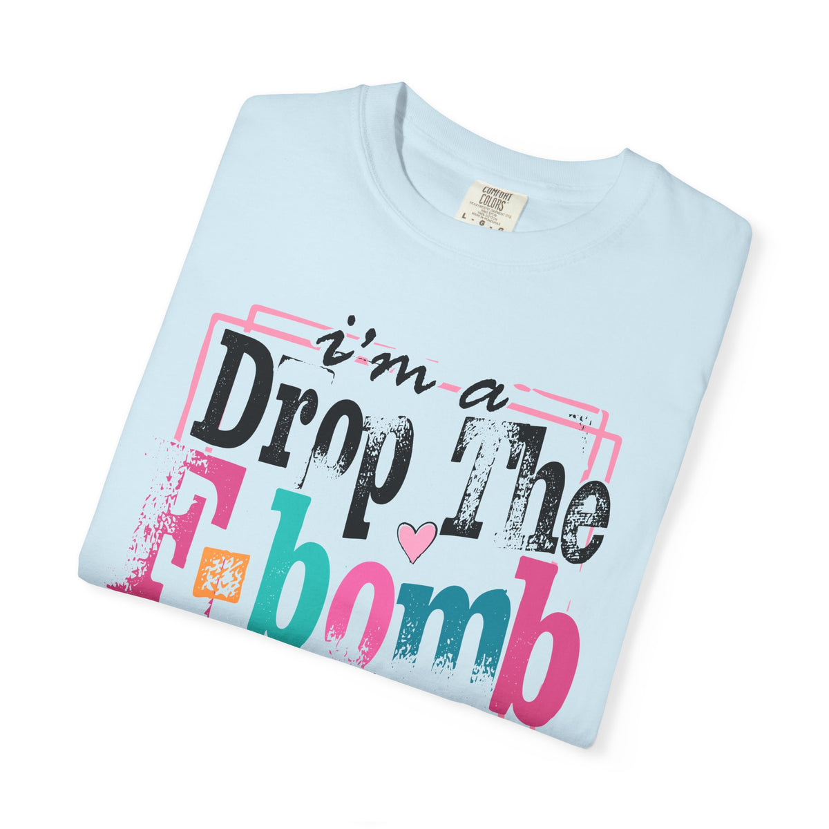 I'm A Drop The F-Bomb Mom Funny - Comfort Colors | Trendy Women's T-Shirt. Direct to Garment. Printed & Shipped in the USA. Unisex Sizes.