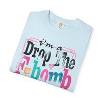 I'm A Drop The F-Bomb Mom Funny - Comfort Colors | Trendy Women's T-Shirt. Direct to Garment. Printed & Shipped in the USA. Unisex Sizes.