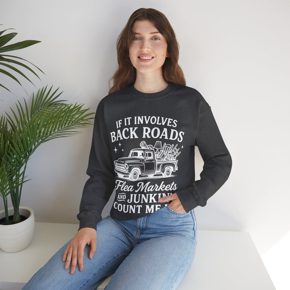 If It Involves Back Roads, Flea Markets and Junkin' Count Me In – Gildan Heavy Blend | Trendy Women’s and Men's Soft Sweatshirt. Direct to Garment. Printed & Shipped in the USA. Unisex Sizes.