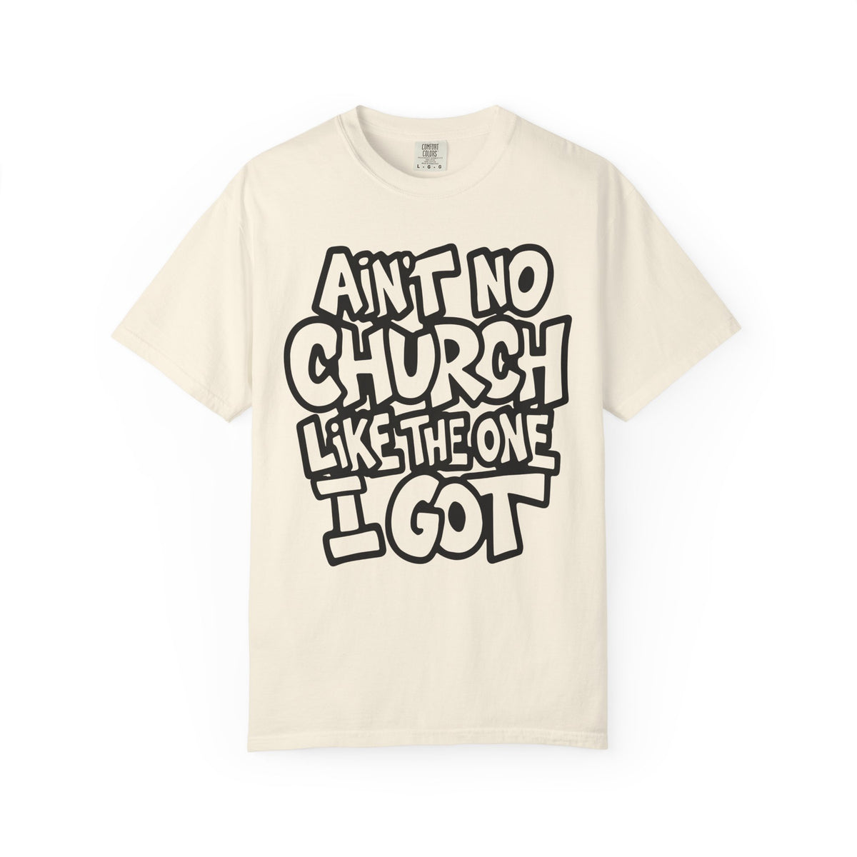Ain't No Church Like The One I Got - Comfort Colors | Trendy Men's and Women's T-Shirt. Direct to Garment. Printed & Shipped in the USA. Unisex Sizes.