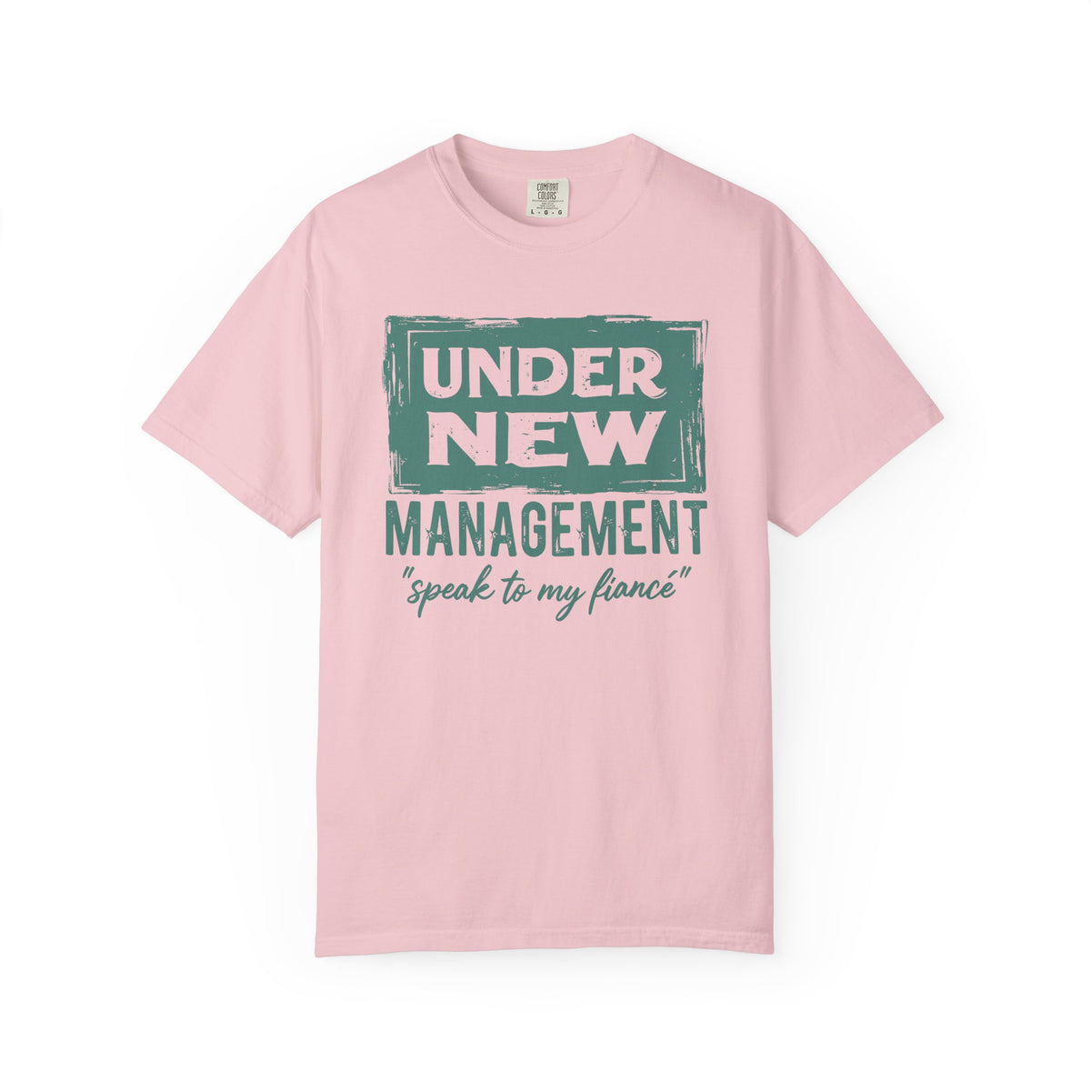 Under New Management "Speak to My Fiancé" - Comfort Colors | Trendy Men's and Women's T-Shirt. Direct to Garment. Printed & Shipped in the USA. Unisex Sizes.