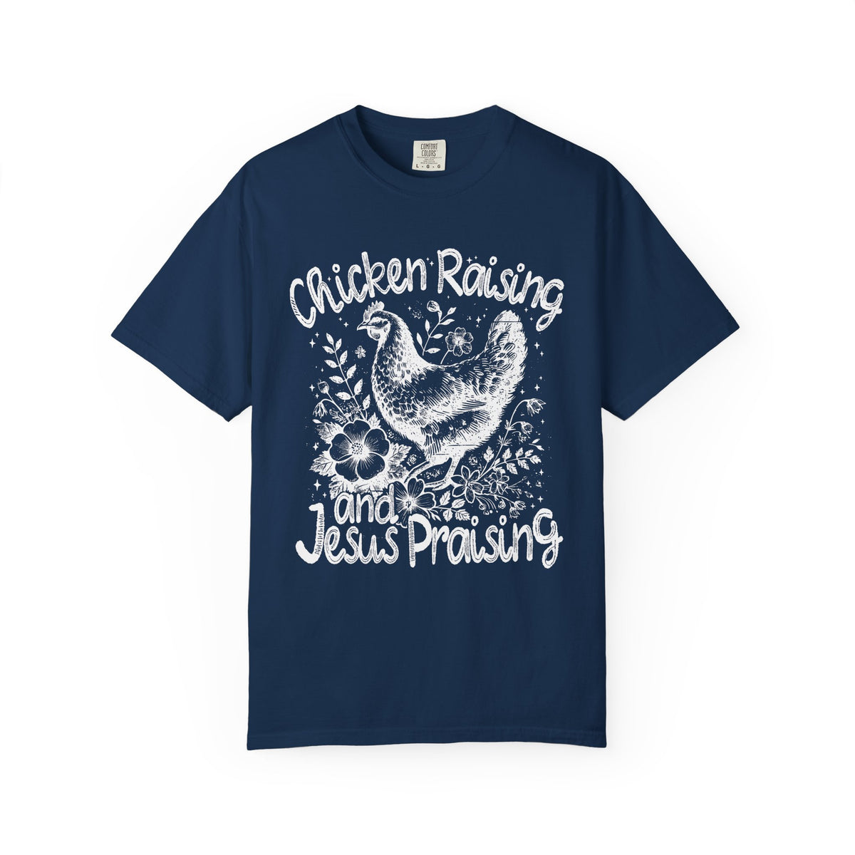 Chicken Raising and Jesus Praising - Comfort Colors | Trendy Men's and Women's T-Shirt. Direct to Garment. Printed & Shipped in the USA. Unisex Sizes.