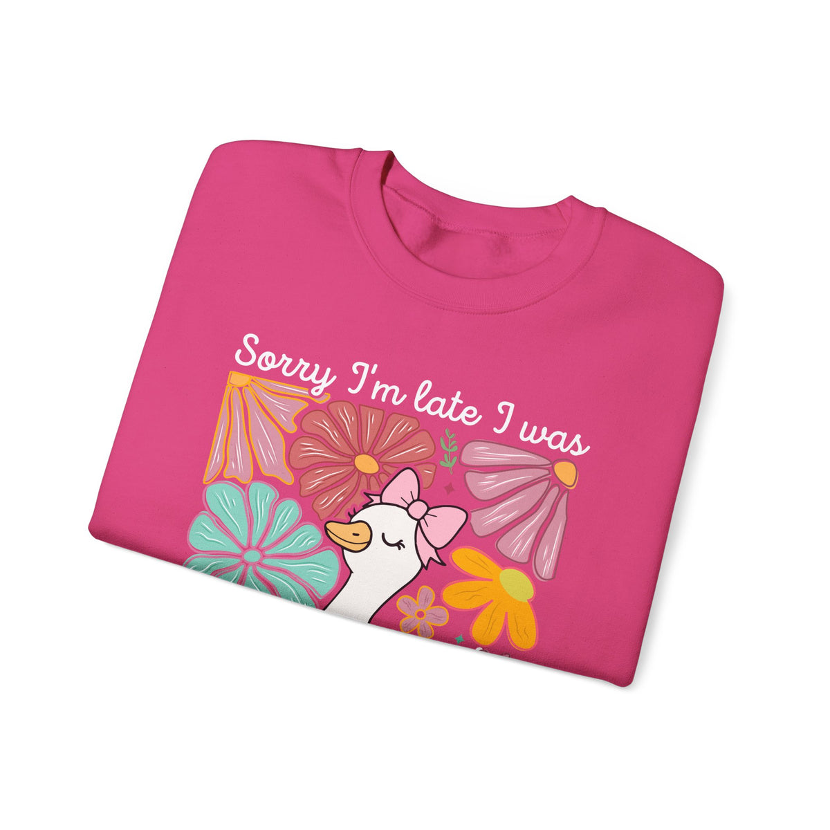 Sorry I'm Late I Was Dilly Dallying Cute Floral Duck – Gildan Heavy Blend | Trendy Women’s Soft Sweatshirt. Direct to Garment. Printed & Shipped in the USA. Unisex Sizes.