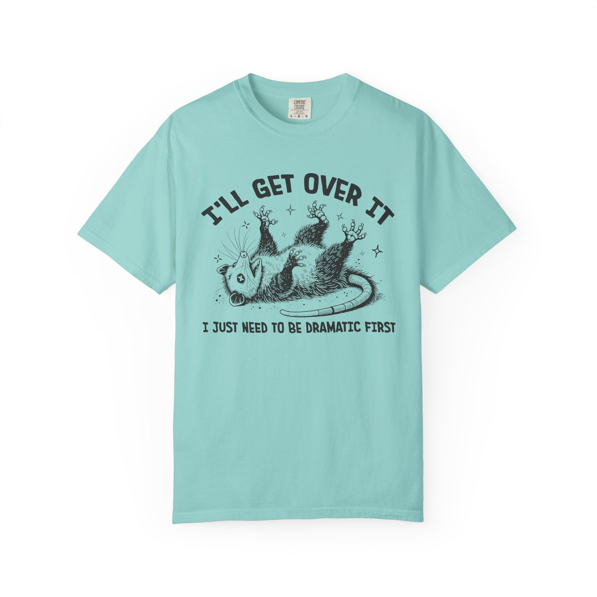 I'll Get Over It, Dramatic Possum - Comfort Colors | Trendy Women's and Men's T-Shirt. Direct to Garment. Printed & Shipped in the USA. Unisex Sizes.