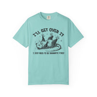 I'll Get Over It, Dramatic Possum - Comfort Colors | Trendy Women's and Men's T-Shirt. Direct to Garment. Printed & Shipped in the USA. Unisex Sizes.