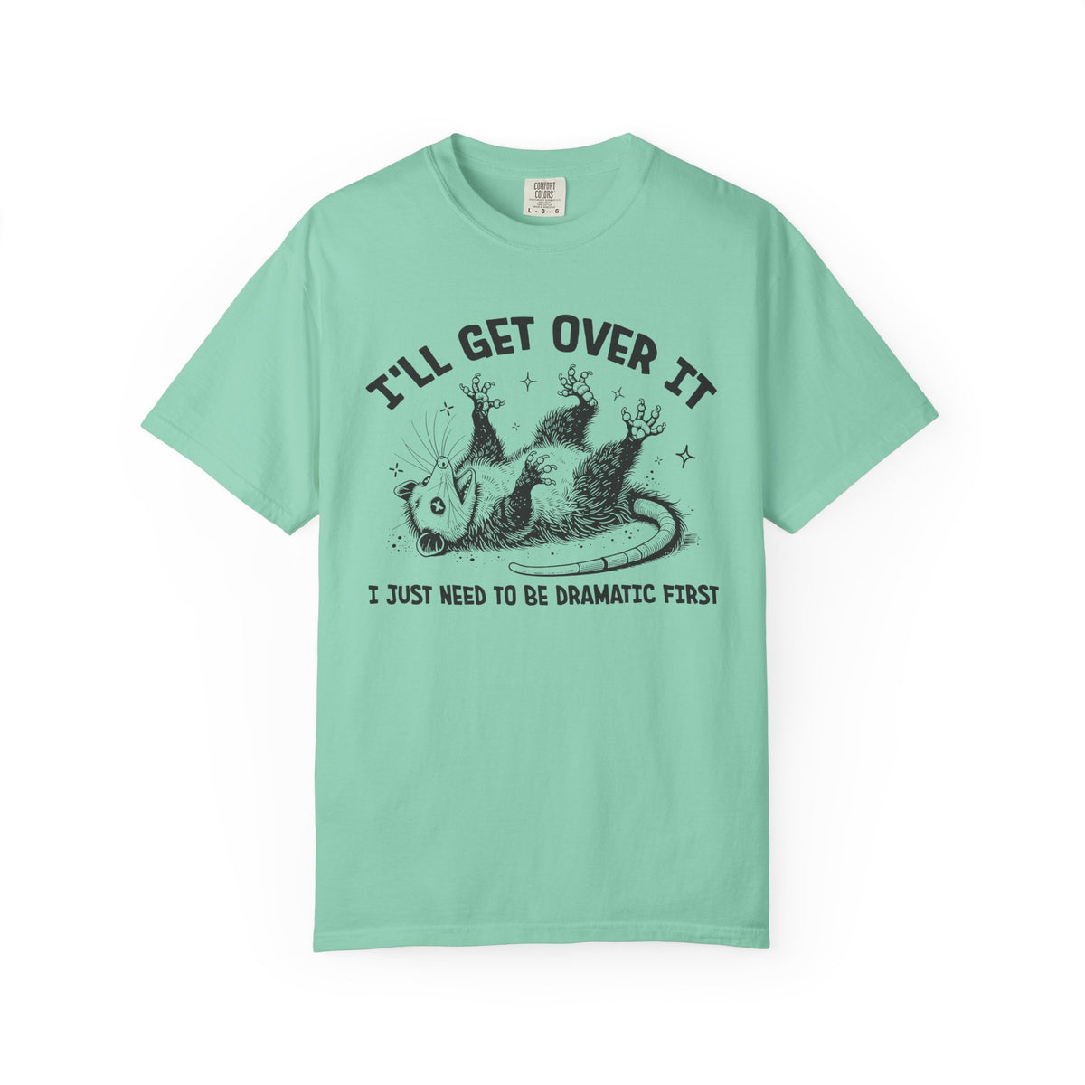 I'll Get Over It, Dramatic Possum - Comfort Colors | Trendy Women's and Men's T-Shirt. Direct to Garment. Printed & Shipped in the USA. Unisex Sizes.