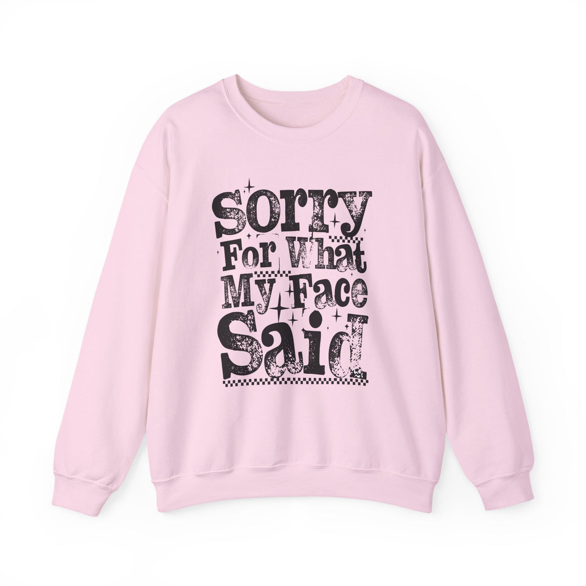 Sorry For What My Face Said - Distressed – Gildan Heavy Blend | Trendy Women’s Soft Sweatshirt. Direct to Garment. Printed & Shipped in the USA. Unisex Sizes.