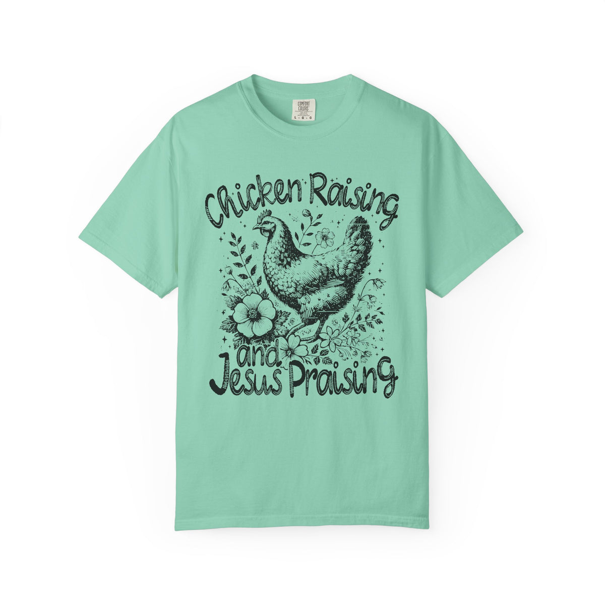 Chicken Raising and Jesus Praising - Comfort Colors | Trendy Men's and Women's T-Shirt. Direct to Garment. Printed & Shipped in the USA. Unisex Sizes.