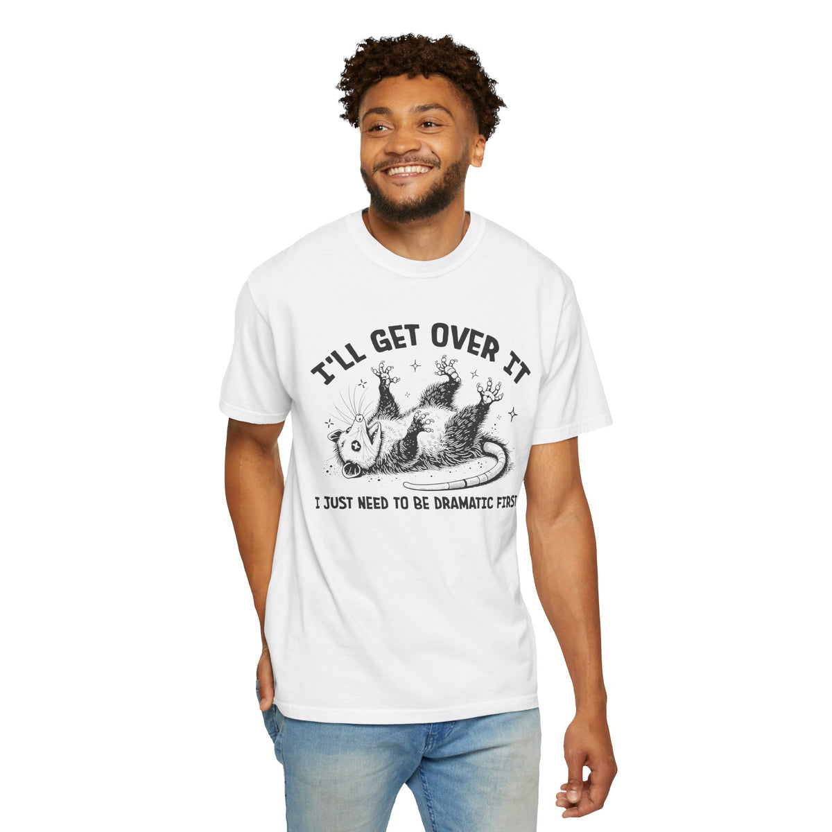 I'll Get Over It, Dramatic Possum - Comfort Colors | Trendy Women's and Men's T-Shirt. Direct to Garment. Printed & Shipped in the USA. Unisex Sizes.