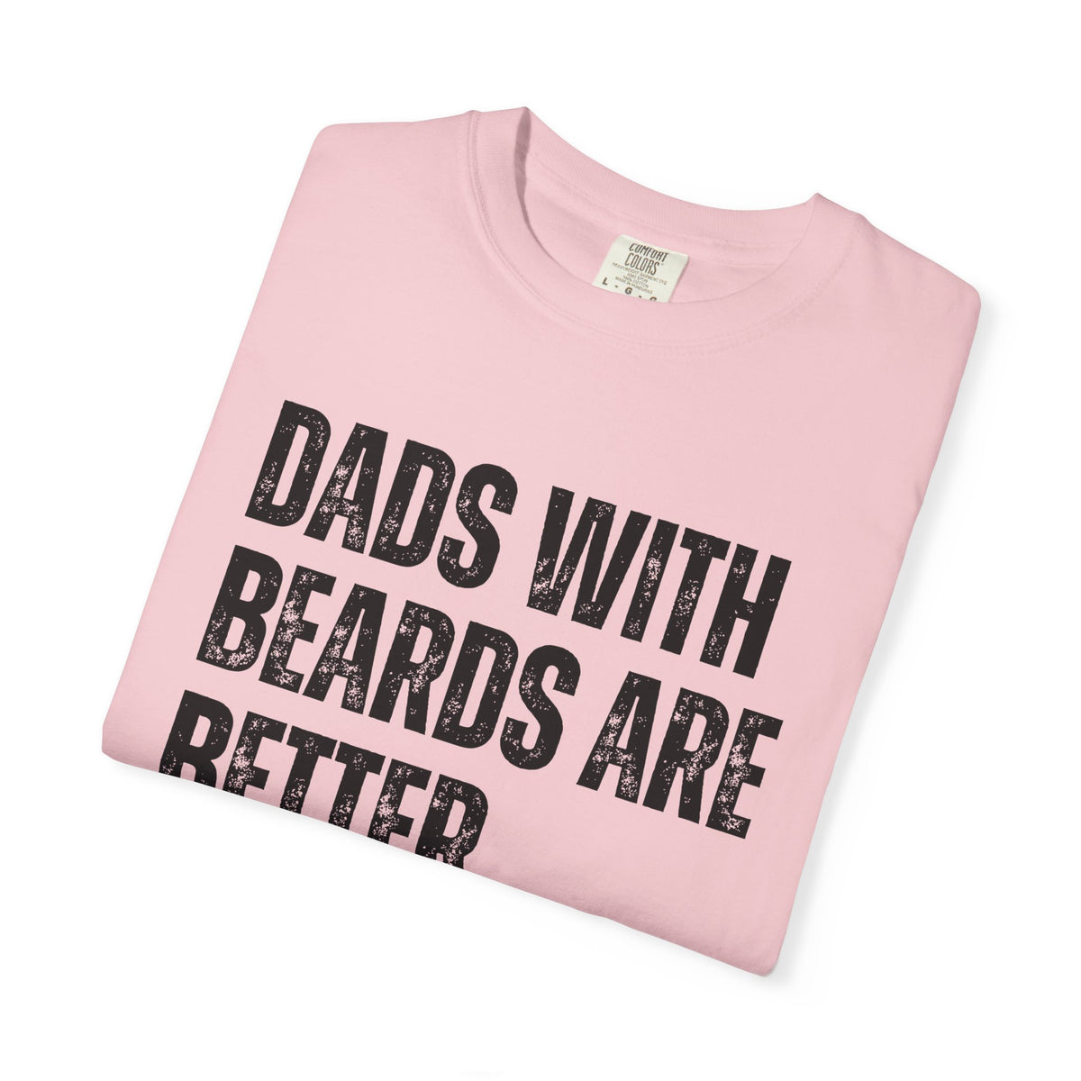 Dads With Beards Are Better - Distressed - Comfort Colors | Trendy Men's T-Shirt. Direct to Garment. Printed & Shipped in the USA. Unisex Sizes.