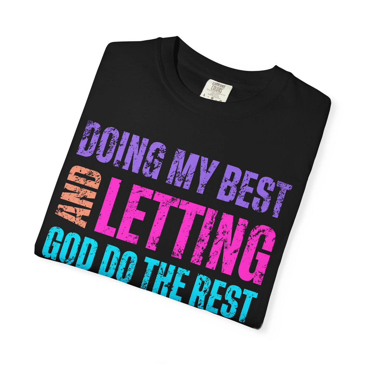 Doing My Best and Letting God Do The Rest - Comfort Colors | Trendy Women's T-Shirt. Direct to Garment. Printed & Shipped in the USA. Unisex Sizes.