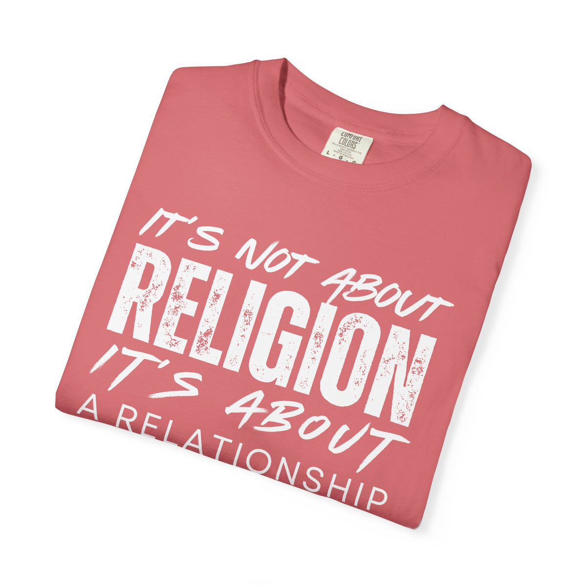 It's Not About Religion, It's About a Relationship with God - Comfort Colors | Trendy Men's and Women's T-Shirt. Direct to Garment. Printed & Shipped in the USA. Unisex Sizes.