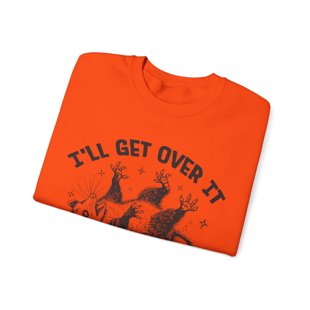 I'll Get Over It, Dramatic Possum – Gildan Heavy Blend | Trendy Women’s and Men's Soft Sweatshirt. Direct to Garment. Printed & Shipped in the USA. Unisex Sizes.