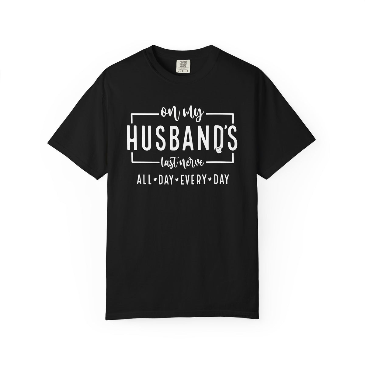 On My Husband's Last Nerve All Day Every Day - Comfort Colors | Trendy Women's T-Shirt. Direct to Garment. Printed & Shipped in the USA. Unisex Sizes.