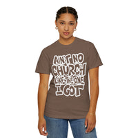 Ain't No Church Like The One I Got - Comfort Colors | Trendy Men's and Women's T-Shirt. Direct to Garment. Printed & Shipped in the USA. Unisex Sizes.