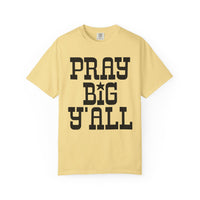 Pray Big Y'all - Comfort Colors | Trendy Women's T-Shirt. Direct to Garment. Printed & Shipped in the USA. Unisex Sizes.