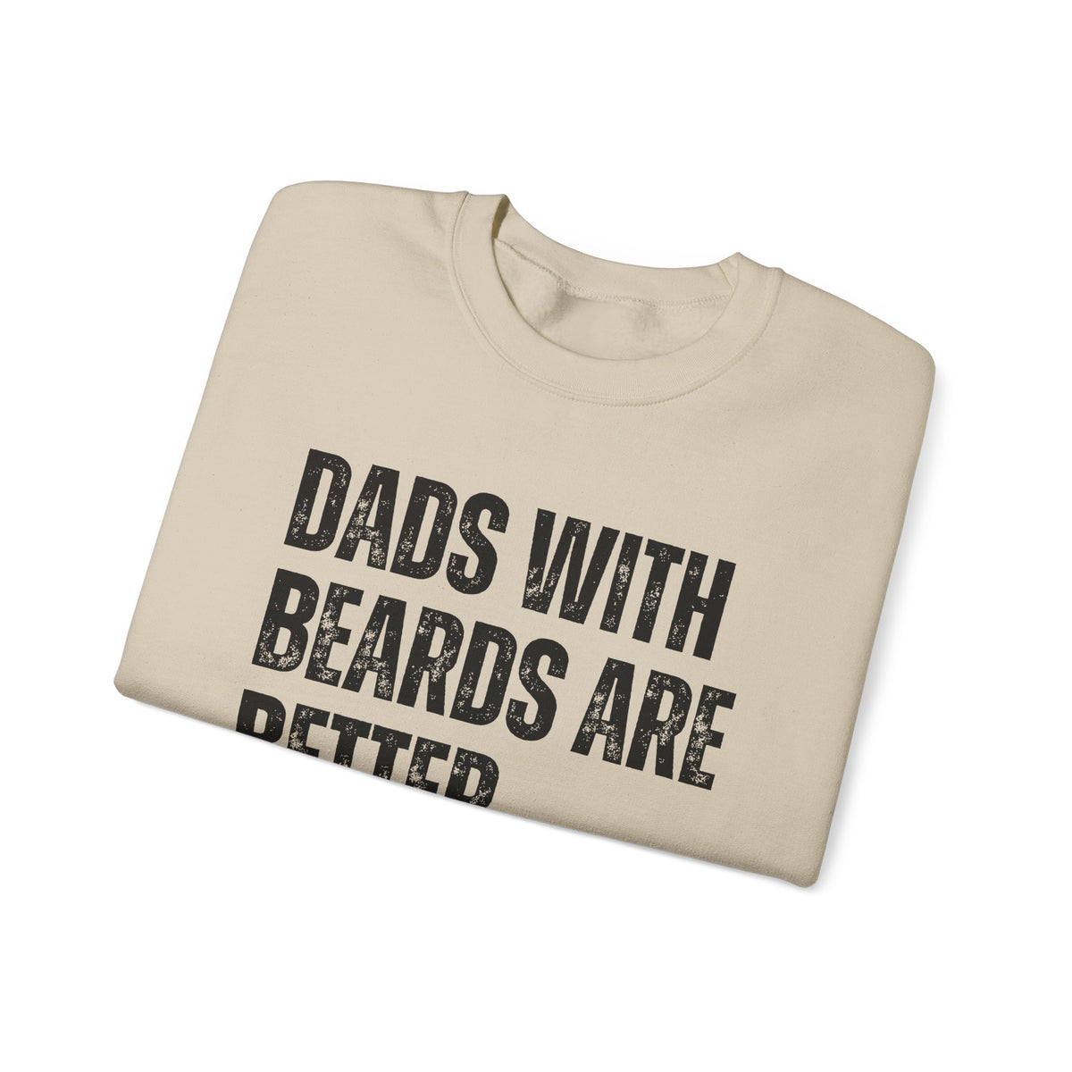 Dads With Beards Are Better - Distressed – Gildan Heavy Blend | Trendy Men's Soft Sweatshirt. Direct to Garment. Printed & Shipped in the USA. Unisex Sizes.
