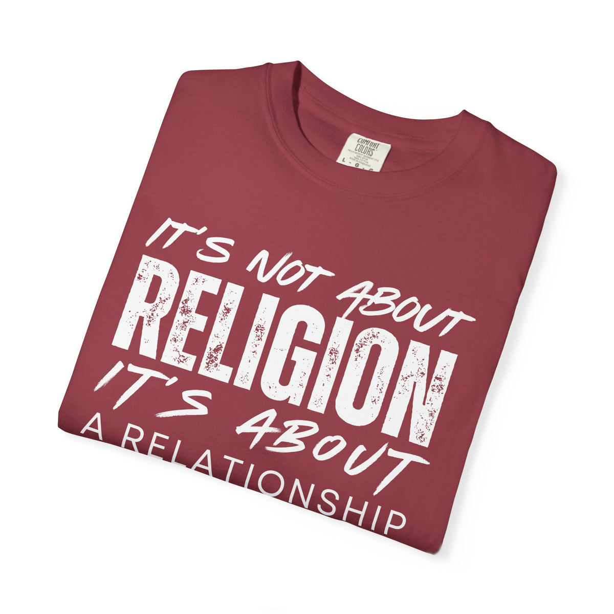 It's Not About Religion, It's About a Relationship with God - Comfort Colors | Trendy Men's and Women's T-Shirt. Direct to Garment. Printed & Shipped in the USA. Unisex Sizes.