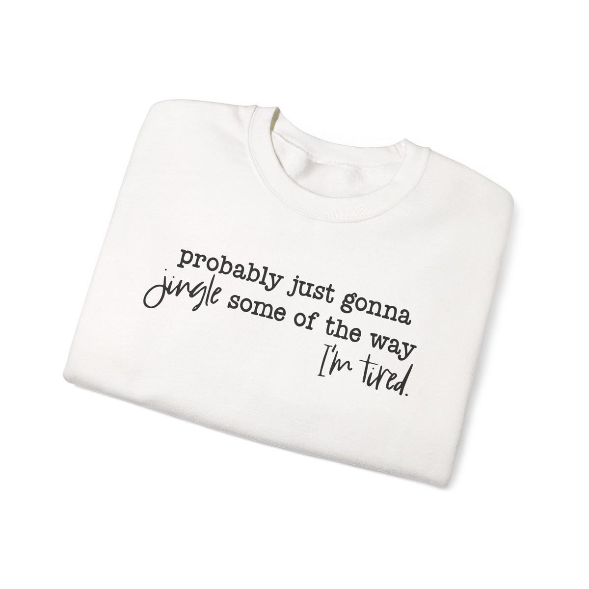 Probably Just Gonna Jingle Some Of The Way I'm Tired – Gildan Heavy Blend | Trendy Men's and Women’s Soft Sweatshirt. Direct to Garment. Printed & Shipped in the USA. Unisex Sizes.