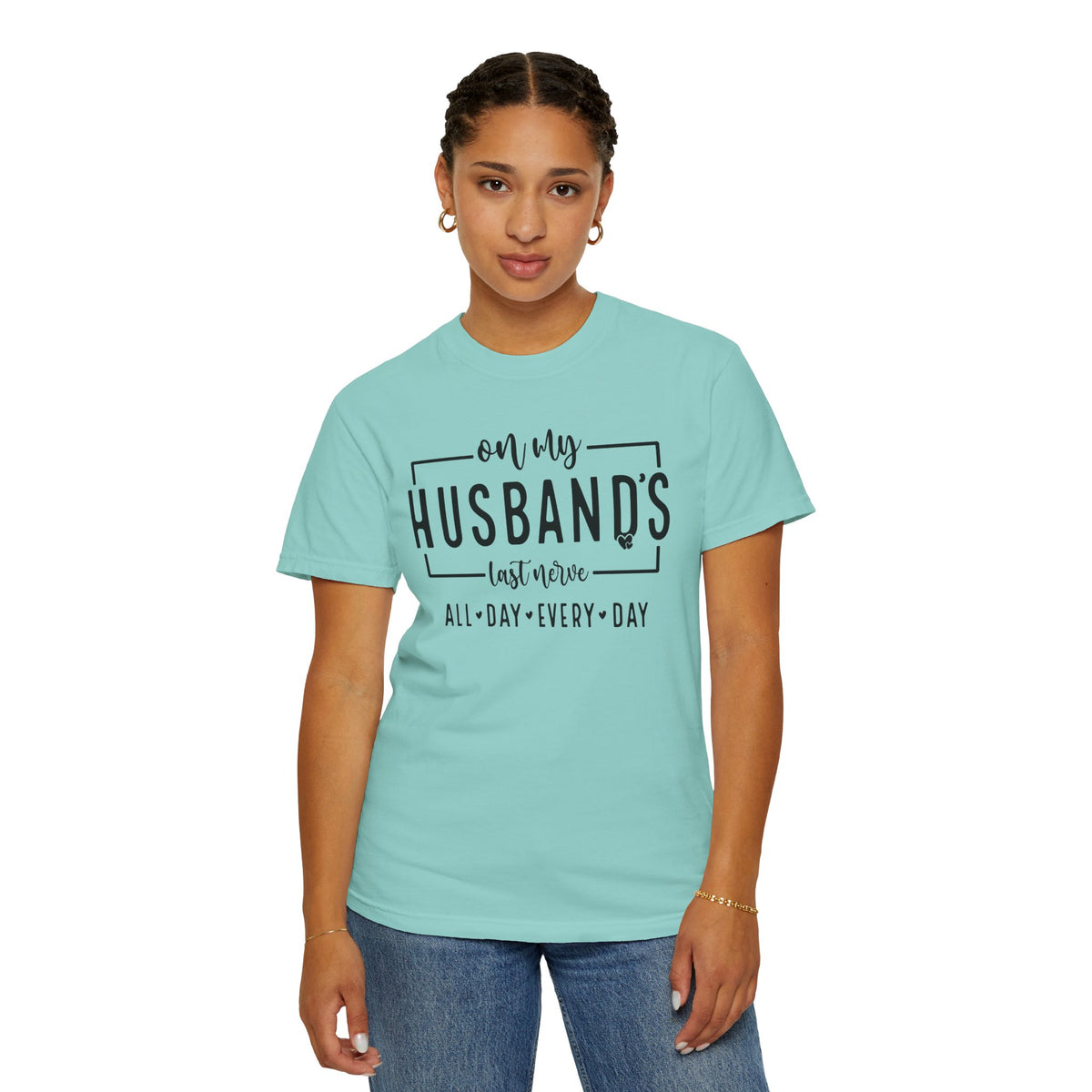 On My Husband's Last Nerve All Day Every Day - Comfort Colors | Trendy Women's T-Shirt. Direct to Garment. Printed & Shipped in the USA. Unisex Sizes.
