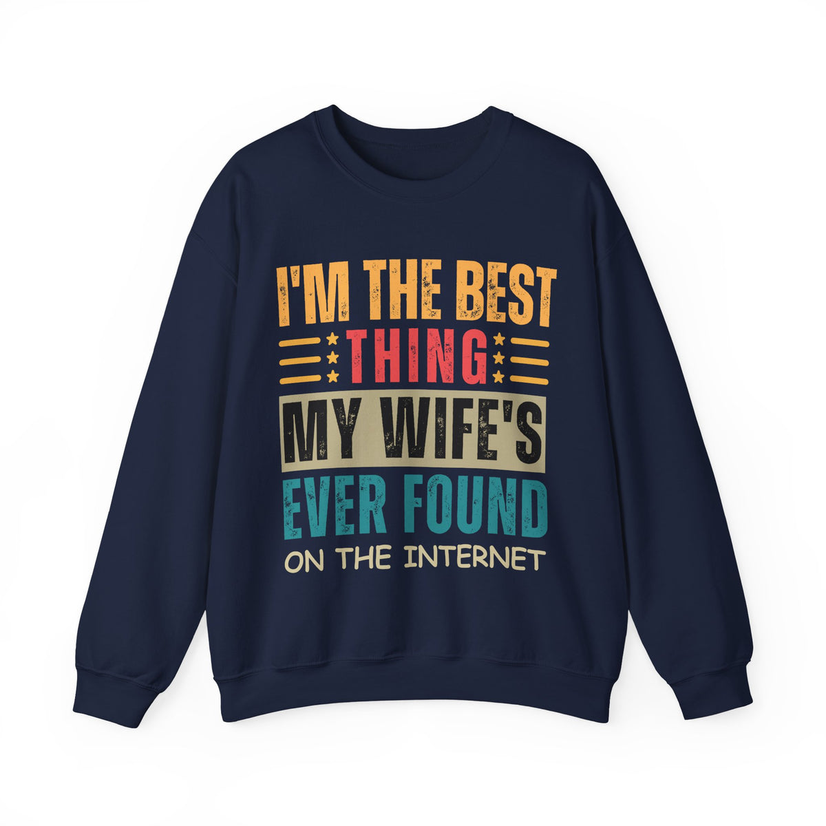 I'm The Best Thing My Wife's Ever Found on the Internet - Husband – Gildan Heavy Blend | Trendy Men's Soft Sweatshirt. Direct to Garment. Printed & Shipped in the USA. Unisex Sizes.