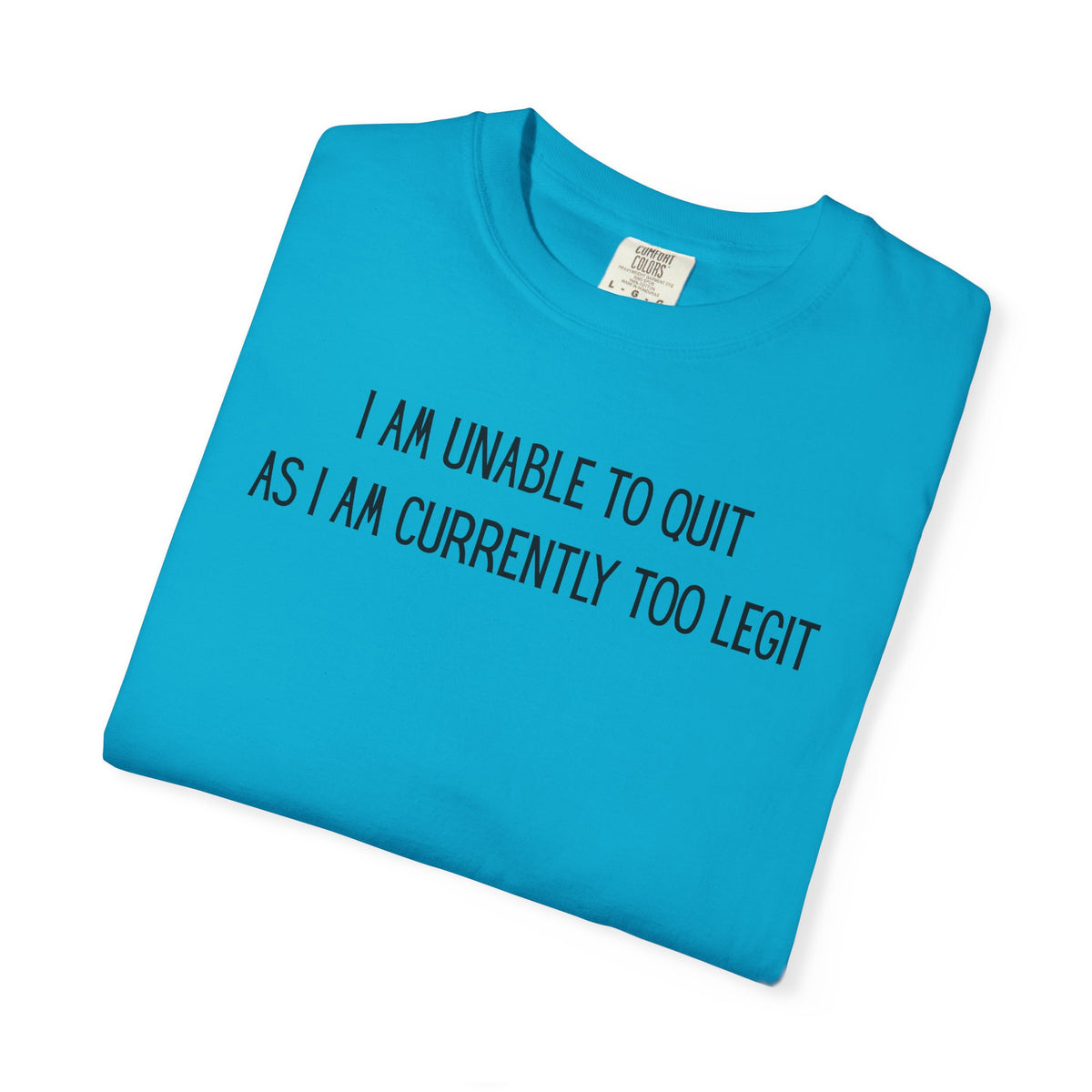 Unable to Quit, Too Legit - Comfort Colors | Trendy Men's and Women's T-Shirt. Direct to Garment. Printed & Shipped in the USA. Unisex Sizes.