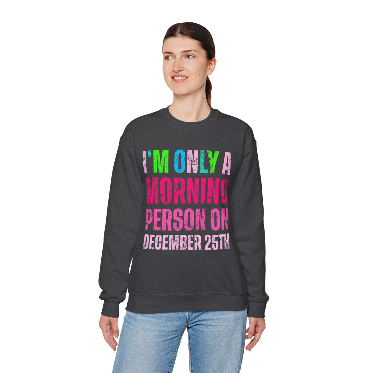 I'm Only A Morning Person on December 25th Neon – Gildan Heavy Blend | Trendy Women’s Soft Sweatshirt. Direct to Garment. Printed & Shipped in the USA. Unisex Sizes.